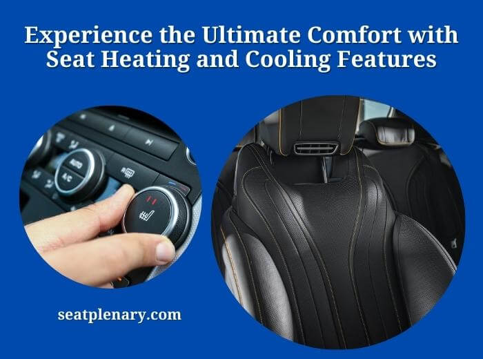 experience the ultimate comfort with seat heating and cooling features