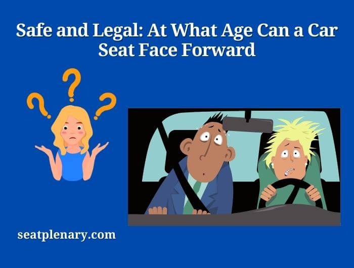 safe and legal at what age can a car seat face forward