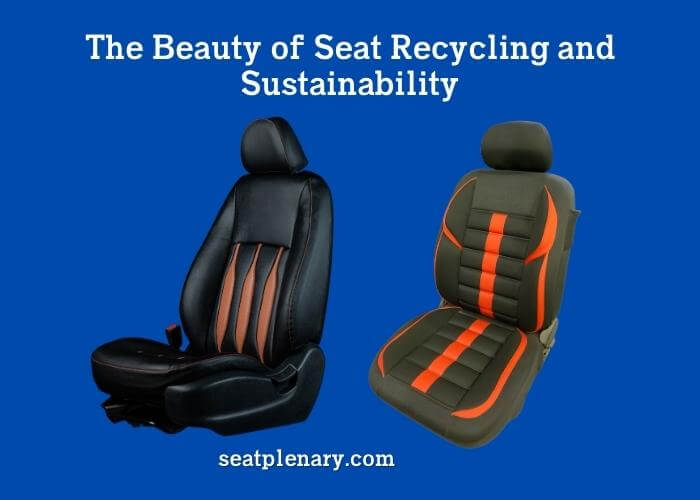 the beauty of seat recycling and sustainability