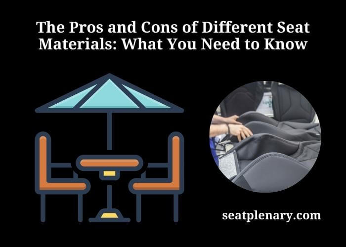 the pros and cons of different seat materials what you need to know