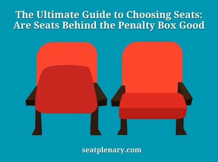 the ultimate guide to choosing seats are seats behind the penalty box good