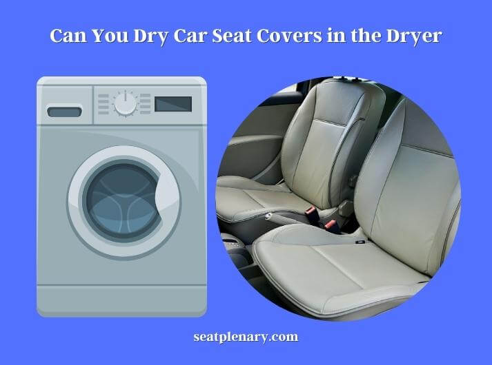 can you dry car seat covers in the dryer