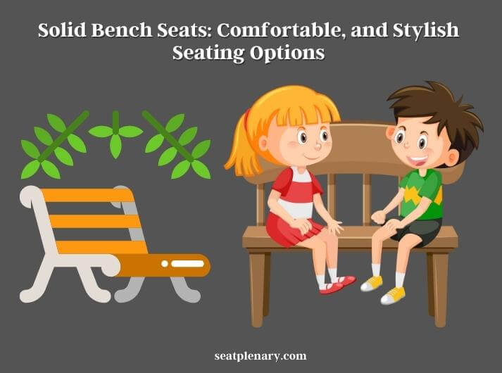 solid bench seats comfortable, and stylish seating options
