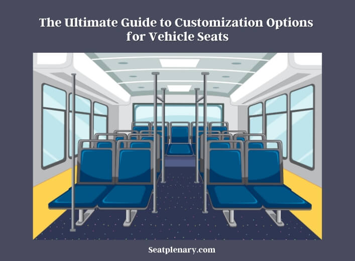 the ultimate guide to customization options for vehicle seats