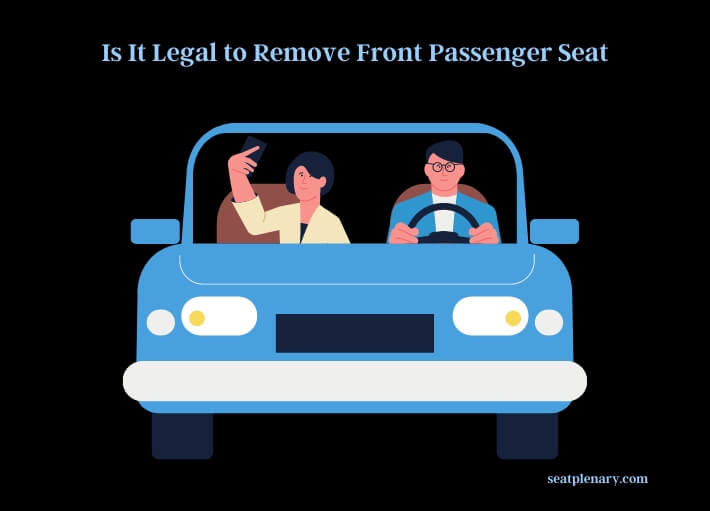 is it legal to remove front passenger seat