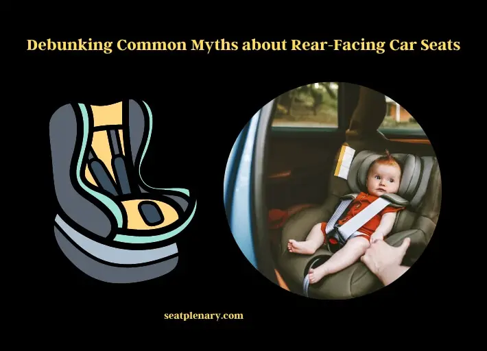 debunking common myths about rear-facing car seats