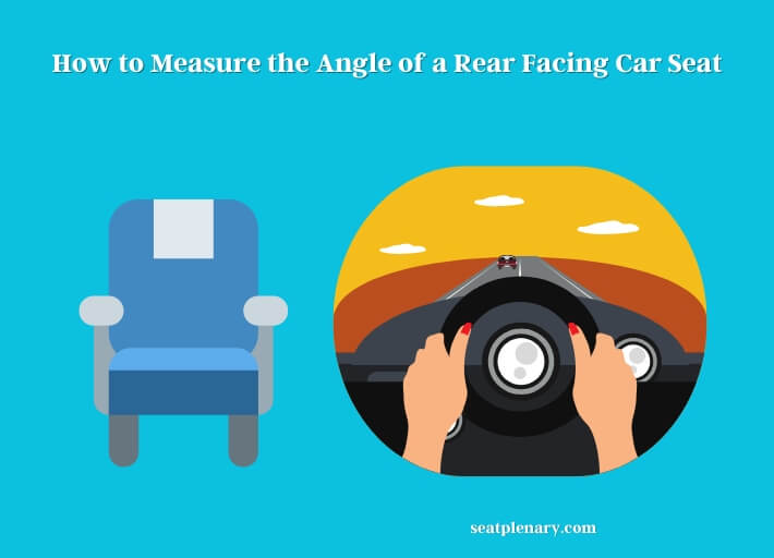 how to measure the angle of a rear facing car seat