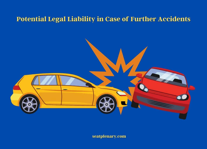 potential legal liability in case of further accidents