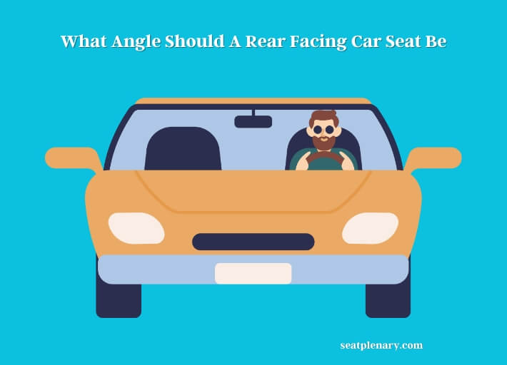 what angle should a rear facing car seat be