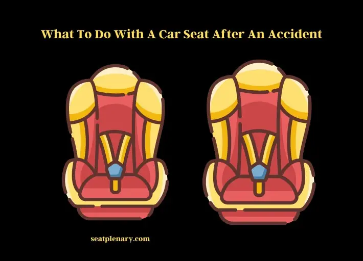 what to do with a car seat after an accident