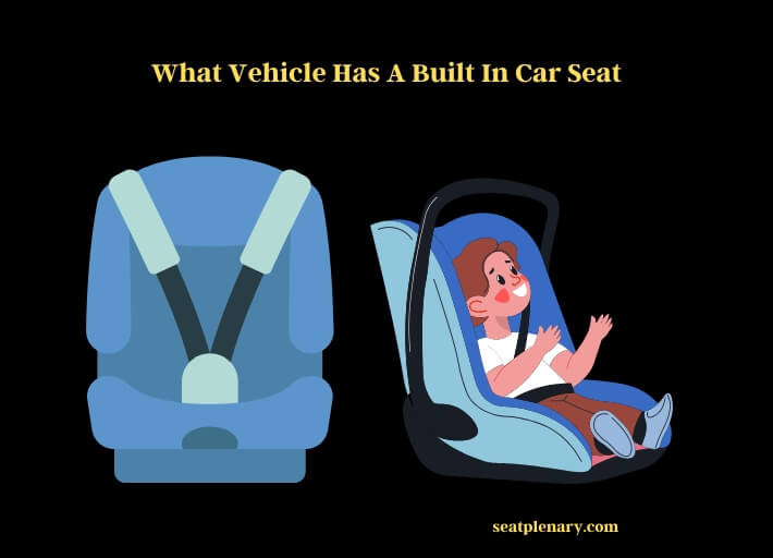 what vehicle has a built in car seat