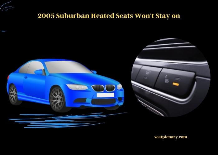 2005 suburban heated seats won't stay on