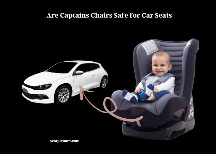 are captains chairs safe for car seats