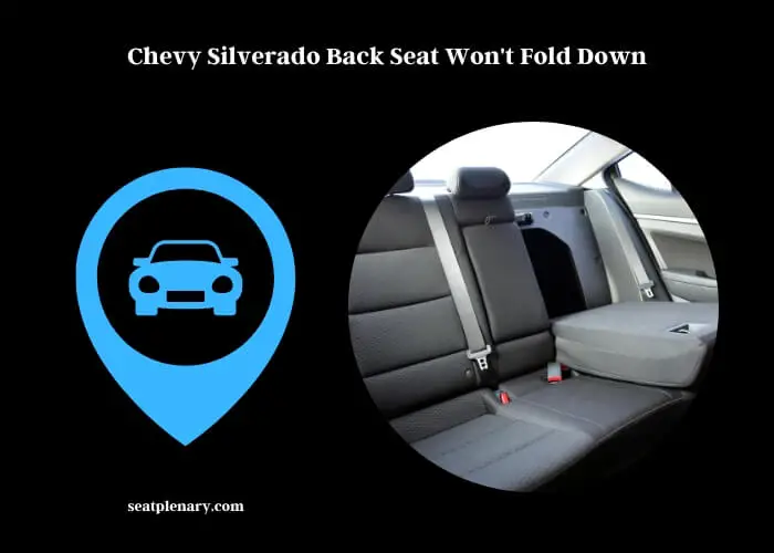 chevy silverado back seat won't fold down