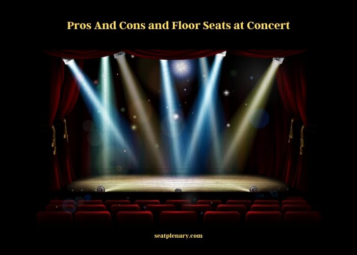 pros and cons and floor seats at concert