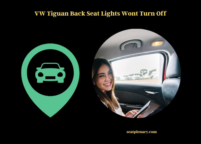 vw tiguan back seat lights wont turn off