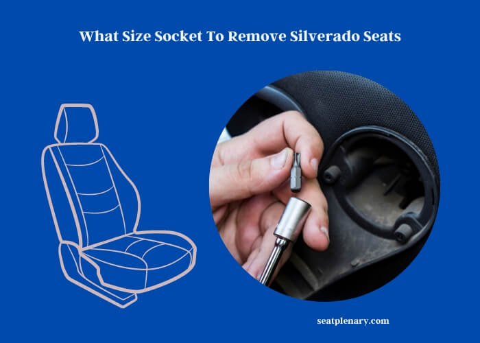 What Size Socket to Remove Silverado Seats  