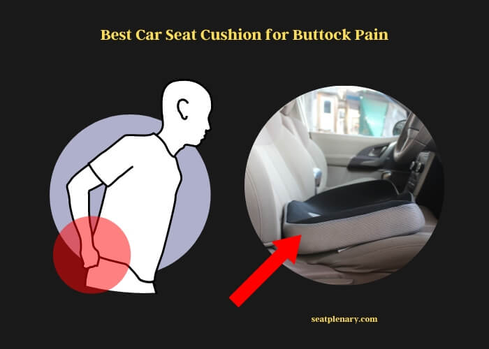 best car seat cushion for buttock pain