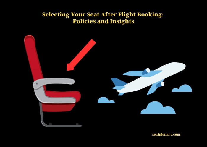 selecting your seat after flight booking policies and insights