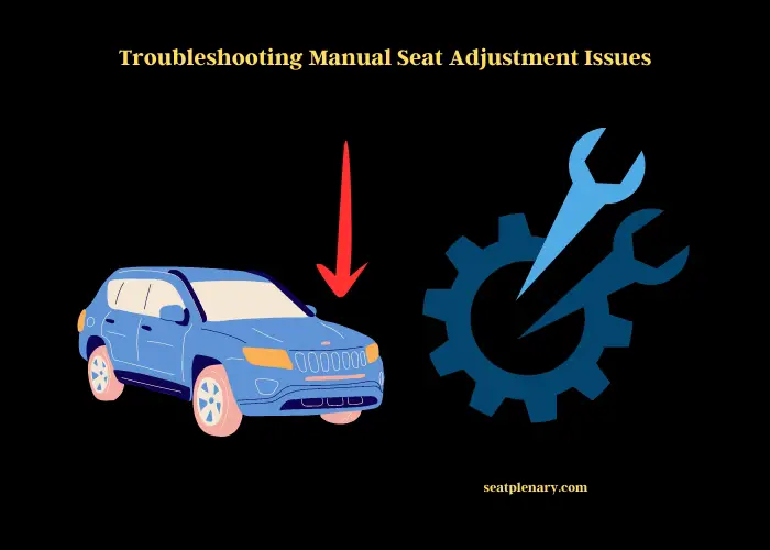 troubleshooting manual seat adjustment issues