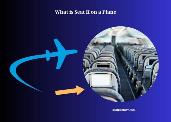 what is seat h on a plane