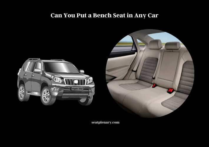 can you put a bench seat in any car
