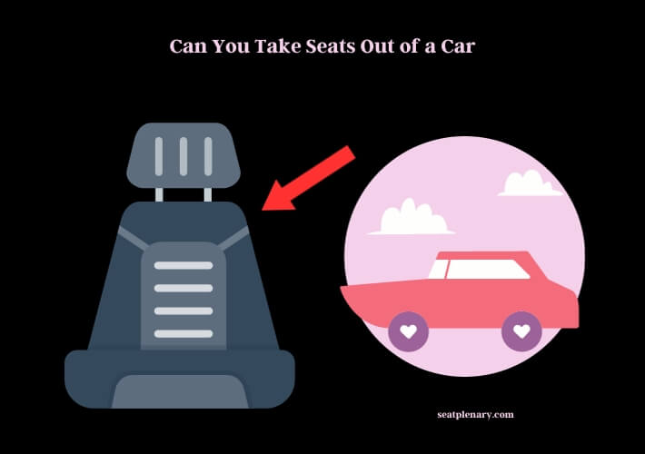 can you take seats out of a car
