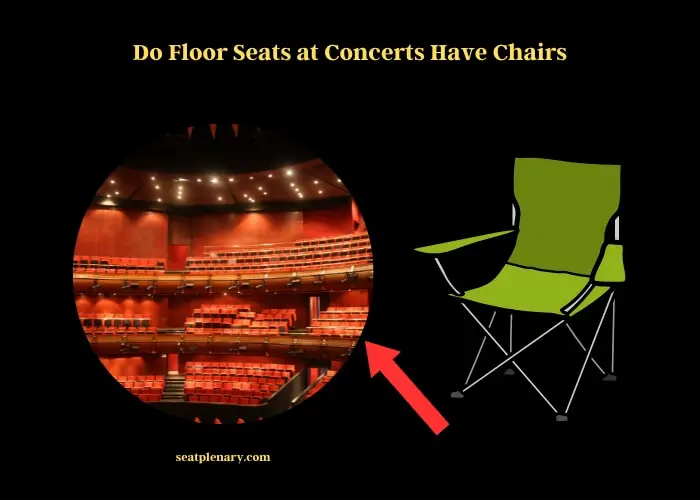 do floor seats at concerts have chairs