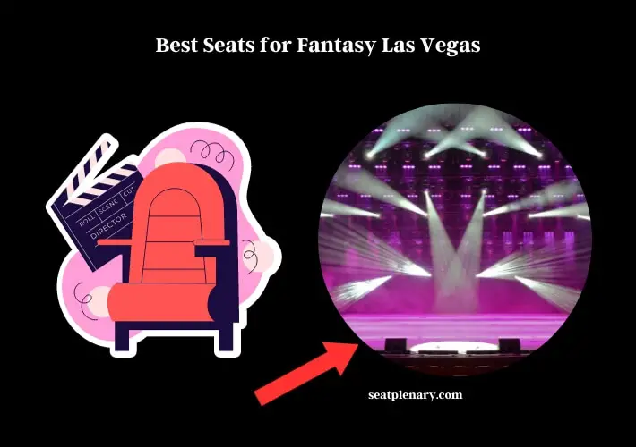 best seats for fantasy las vegas