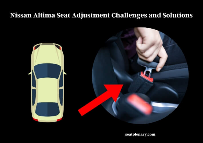 nissan altima seat adjustment challenges and solutions