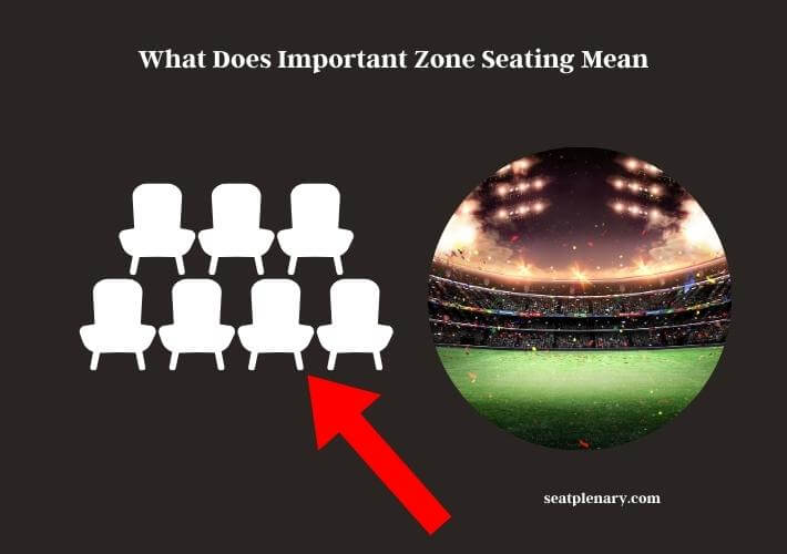 what does important zone seating mean
