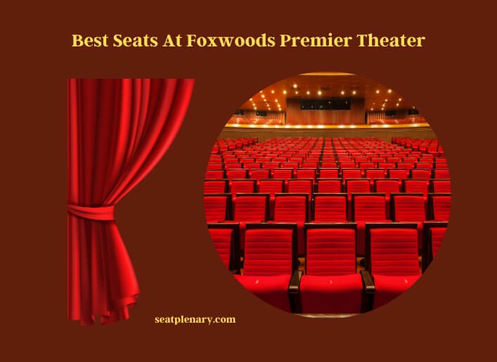 Foxwoods Premier Theater Seating Guide Unveiling The Best Spots Seat Plenary