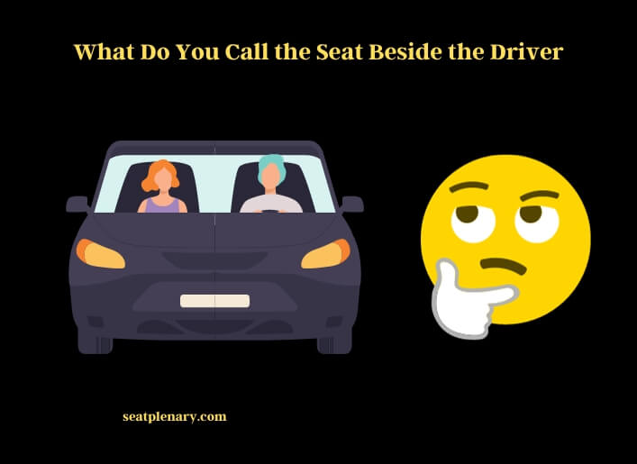 what do you call the seat beside the driver