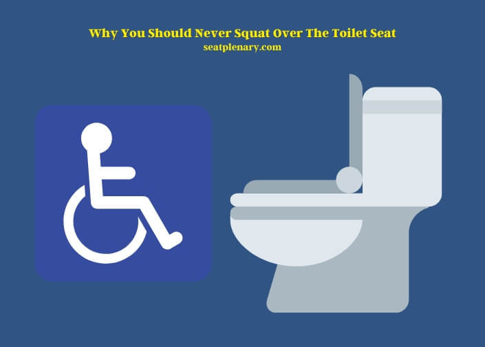 why you should never squat over the toilet seat