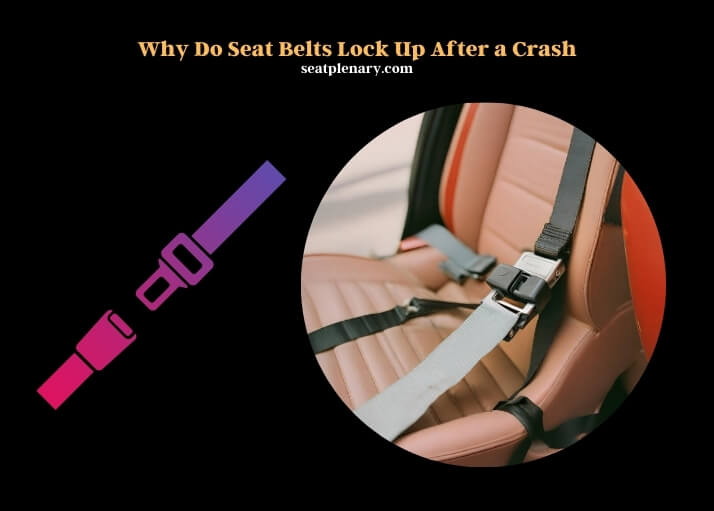 why do seat belts lock up after a crash
