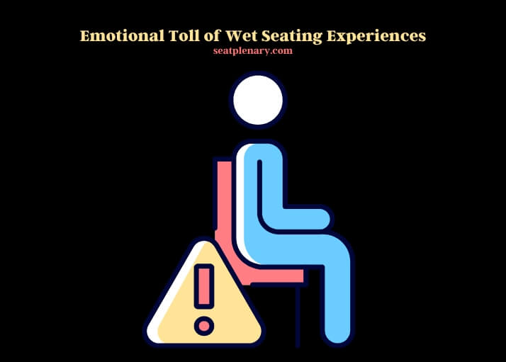 emotional toll of wet seating experiences