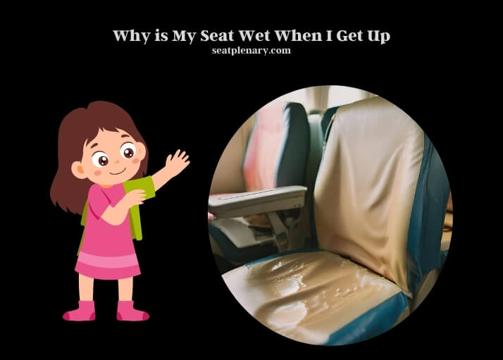 why is my seat wet when i get up