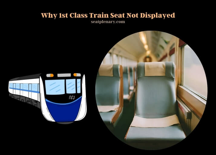 why 1st class train seat not displayed